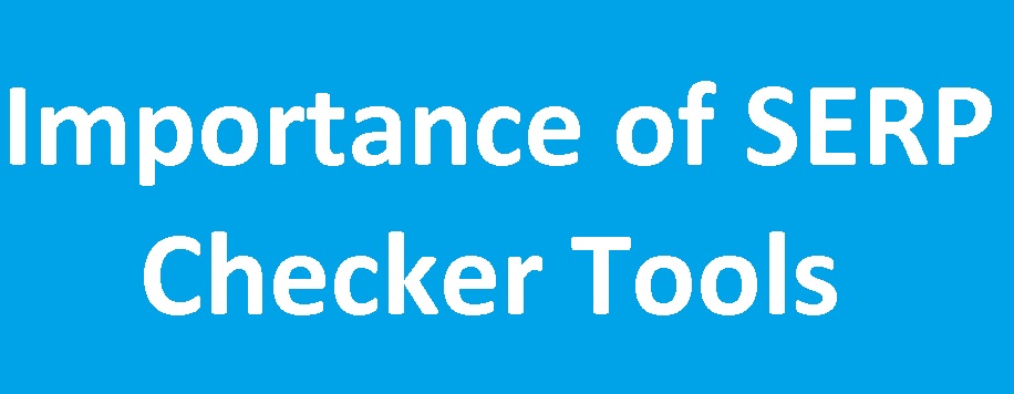 Importance of SERP Checker Tools